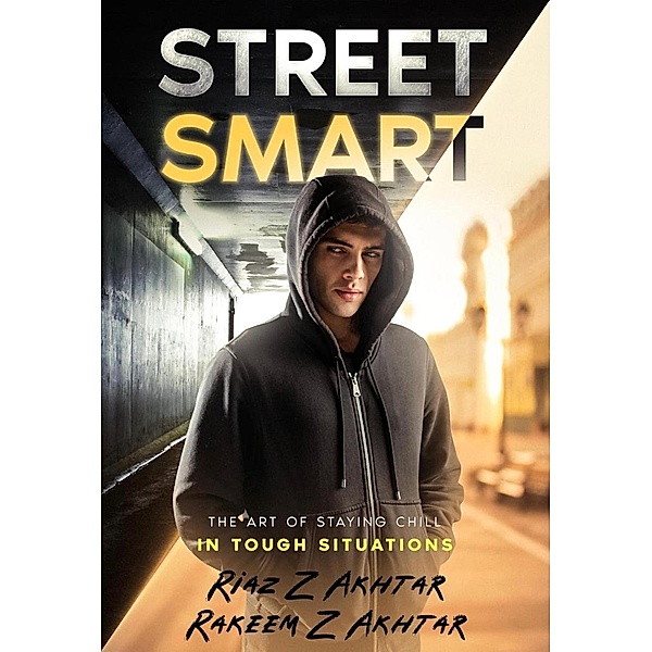 Street Smart: The Art Of Staying Chill in Tough Situations., Riaz Z Akhtar, Rakeem Z Akhtar