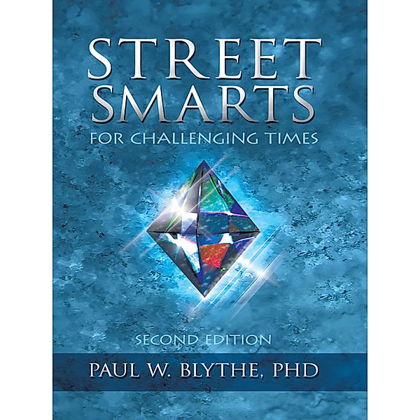 Street Smarts for Challenging Times, Paul W. Blythe PhD