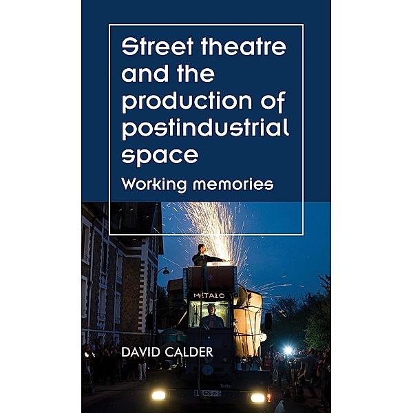 Street theatre and the production of postindustrial space / Theatre: Theory - Practice - Performance, David Calder