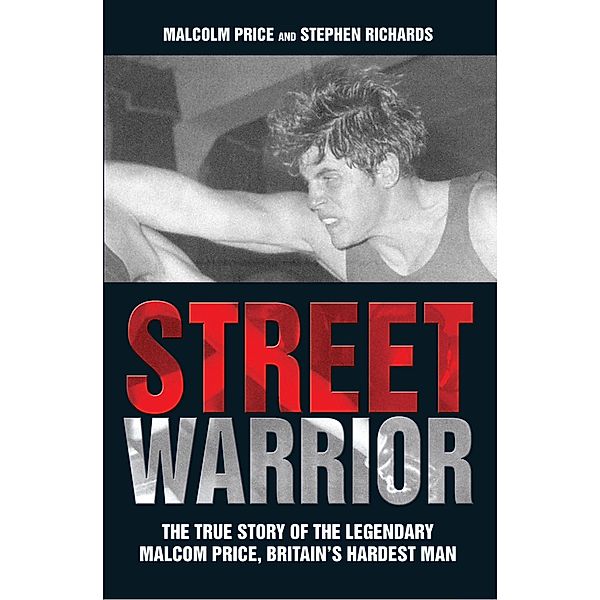 Street Warrior - The True Story of The Legendary Malcolm Price, Britain's Hardest Man, Malcolm Price