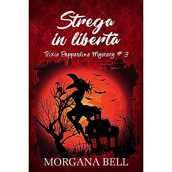 Strega in libertà (Trixie Pepperdine Mystery, #3) / Trixie Pepperdine Mystery, Morgana Bell