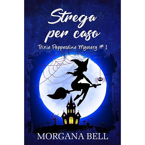 Strega per caso (Trixie Pepperdine Mystery, #1) / Trixie Pepperdine Mystery, Morgana Bell