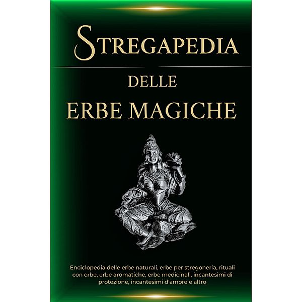 Stregapedia delle Erbe Magiche. Enciclopedia delle erbe naturali, erbe per stregoneria, rituali con  erbe, erbe medicinali e altro, Esencia Esotérica