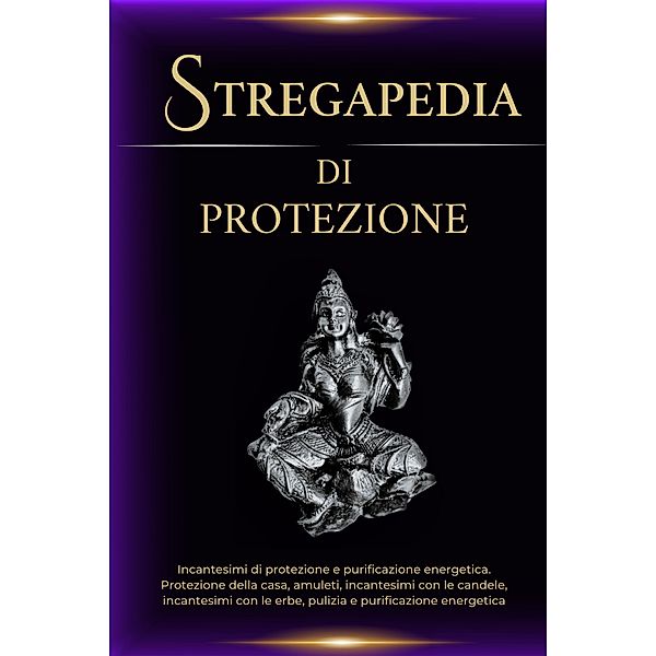 Stregapedia di protezione: Incantesimi di protezione e purificazione energetica, Esencia Esotérica