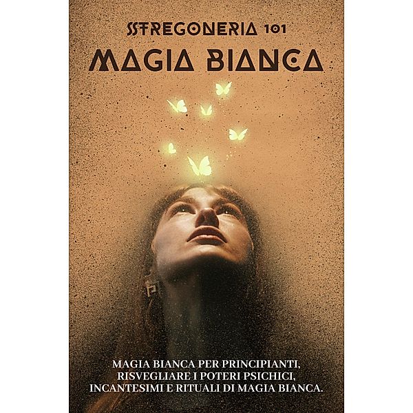 Stregoneria 101 - Magia bianca. Iniziazione ai misteri della magia bianca, Esencia Esotérica