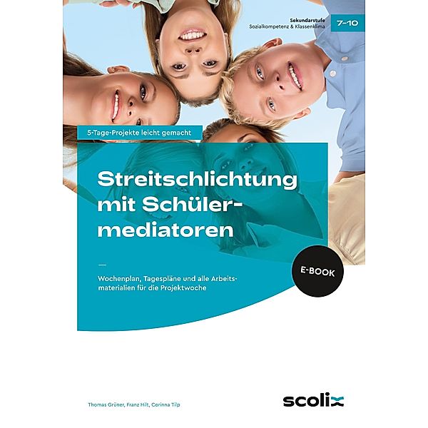 Streitschlichtung mit Schülermediatoren / 5-Tage-Projekte leicht gemacht - Sekundarstufe, Thomas Grüner, Franz Hilt, Corinna Tilp