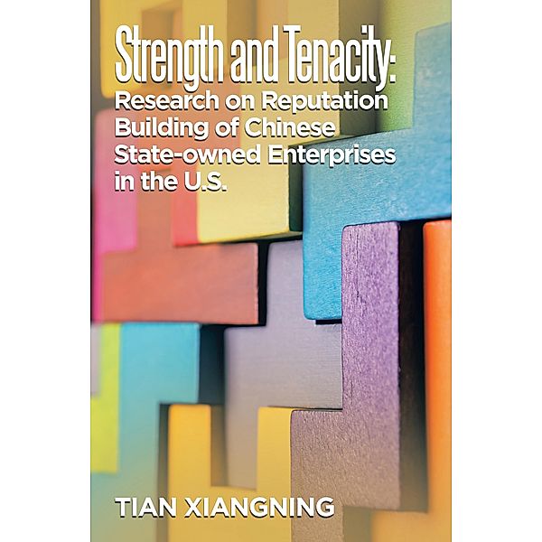 Strength and Tenacity:  Research on Reputation Building of Chinese State-Owned Enterprises in the U.S., Tian Xiangning