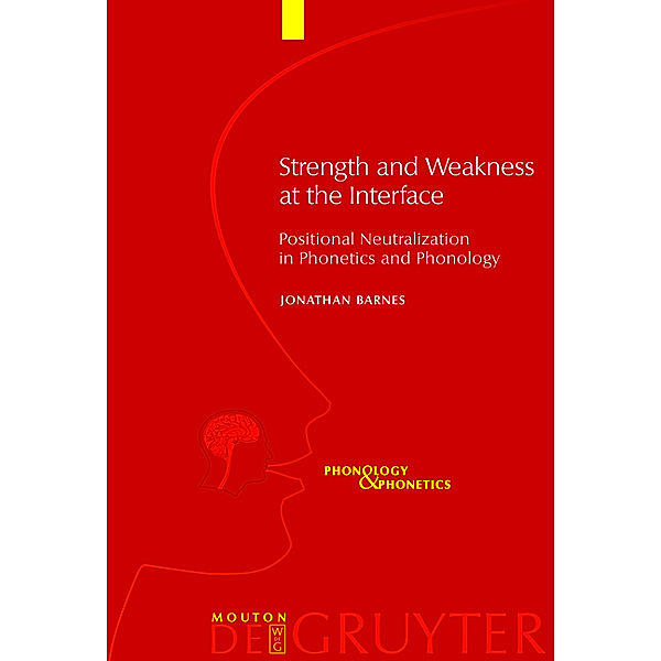 Strength and Weakness at the Interface / Phonology and Phonetics [PP] Bd.10, Jonathan Barnes