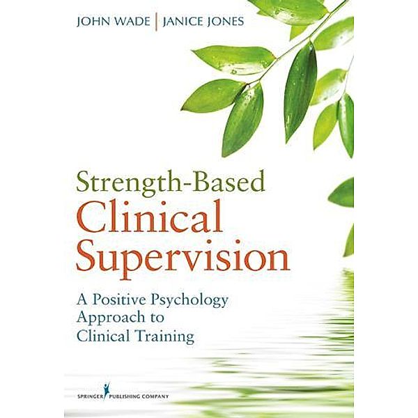 Strength-Based Clinical Supervision, John C Wade, Janice E. Jones