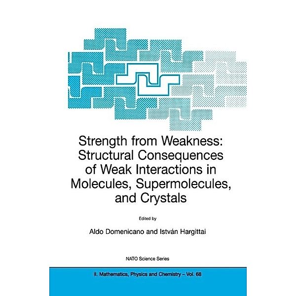 Strength from Weakness: Structural Consequences of Weak Interactions in Molecules, Supermolecules, and Crystals / NATO Science Series II: Mathematics, Physics and Chemistry Bd.68
