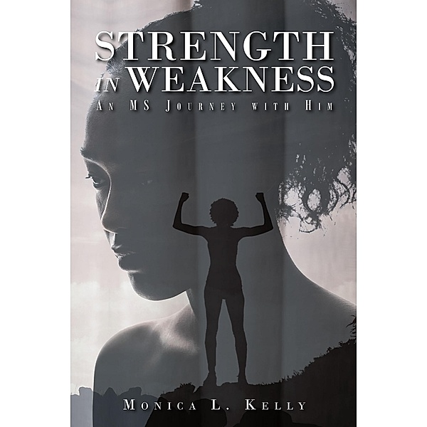 Strength in Weakness, Monica L. Kelly