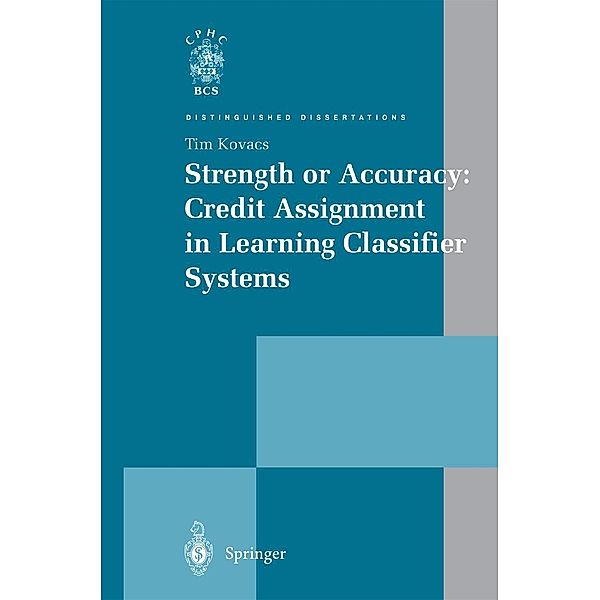 Strength or Accuracy: Credit Assignment in Learning Classifier Systems / Distinguished Dissertations, Tim Kovacs