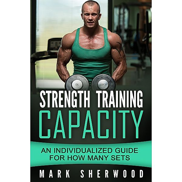 Strength Training Capacity: An Individualized Guide to How Many Sets, Mark Sherwood