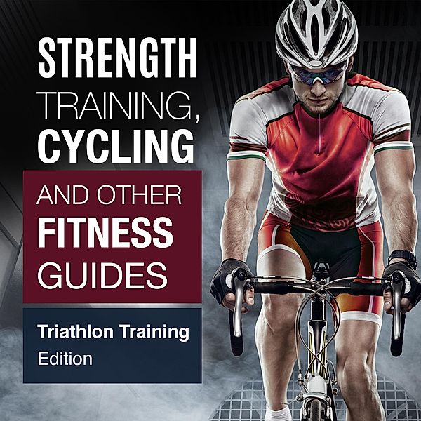 Strength Training, Cycling And Other Fitness Guides: Triathlon Training Edition, Speedy Publishing