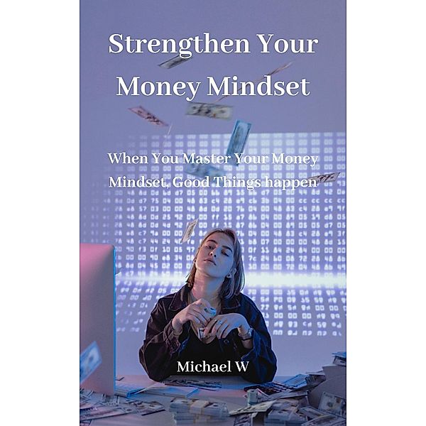 Strengthen Your Money Mindset, Michael W