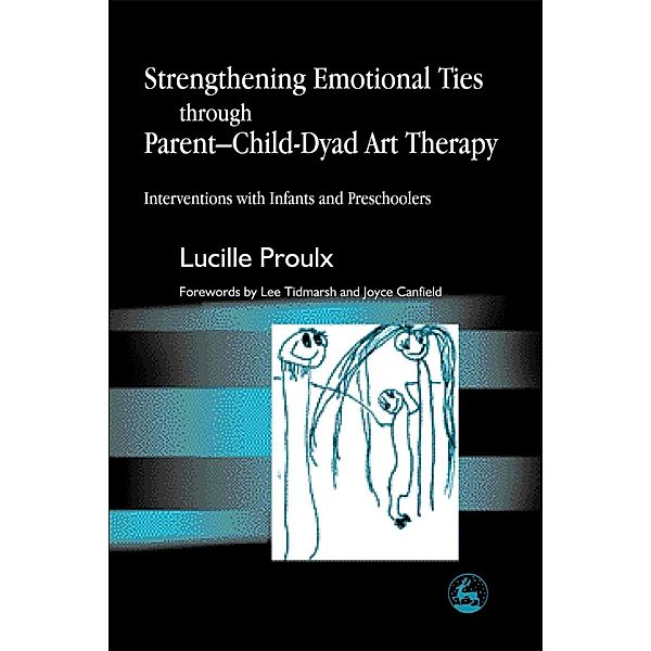 Strengthening Emotional Ties through Parent-Child-Dyad Art Therapy, Lucille Proulx