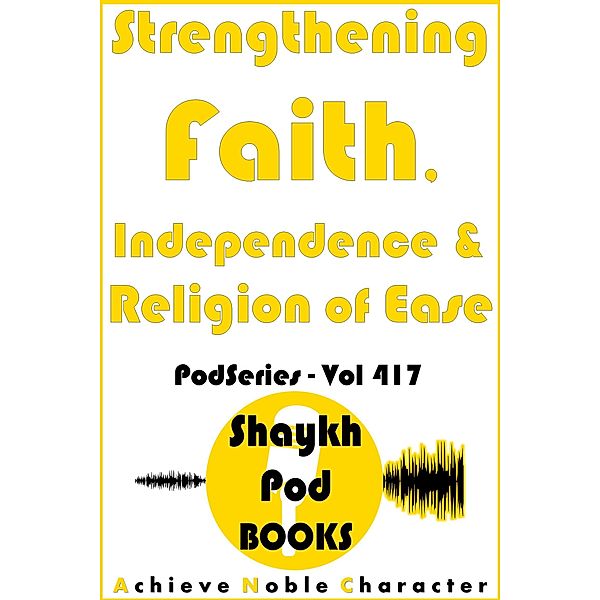 Strengthening Faith, Independence & Religion of Ease, ShaykhPod Books