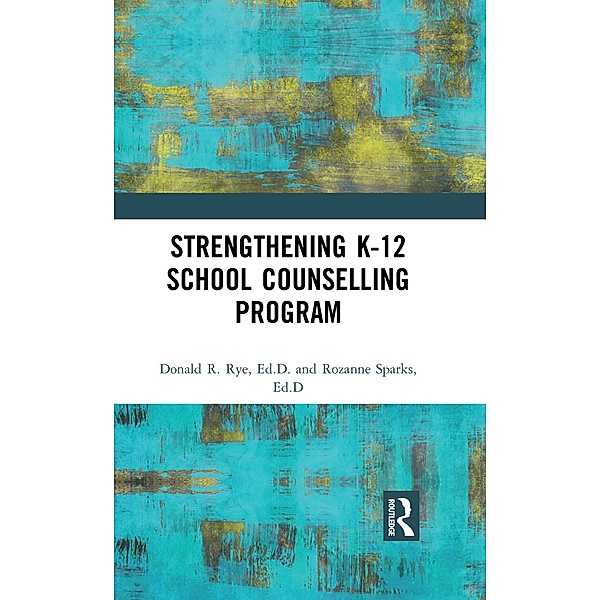 Strengthening K-12 School Counselling Programs, Donald R. Rye, Rozanne Sparks