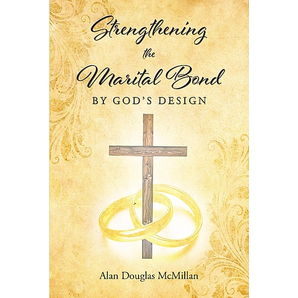 Strengthening the Marital Bond by God's Design, Alan Douglas McMillan