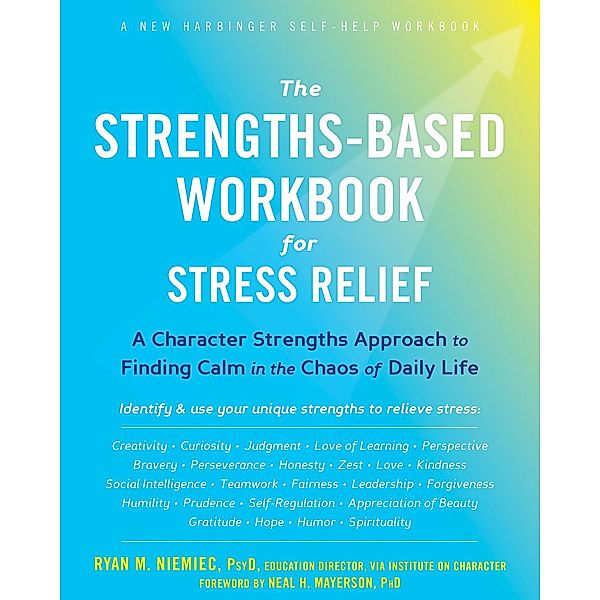 Strengths-Based Workbook for Stress Relief, Ryan M. Niemiec