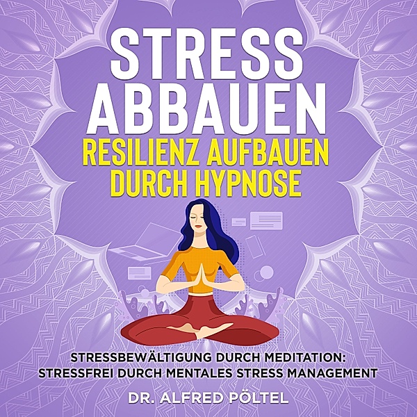 Stress abbauen Resilienz aufbauen durch Hypnose, Dr. Alfred Pöltel