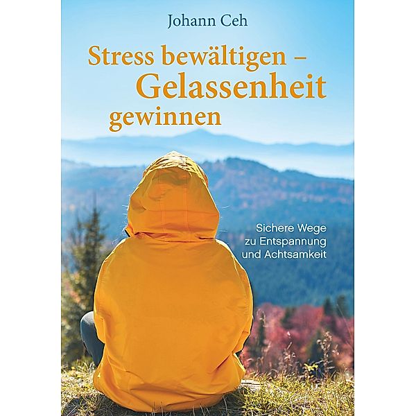 Stress bewältigen - Gelassenheit gewinnen, Johann Ceh