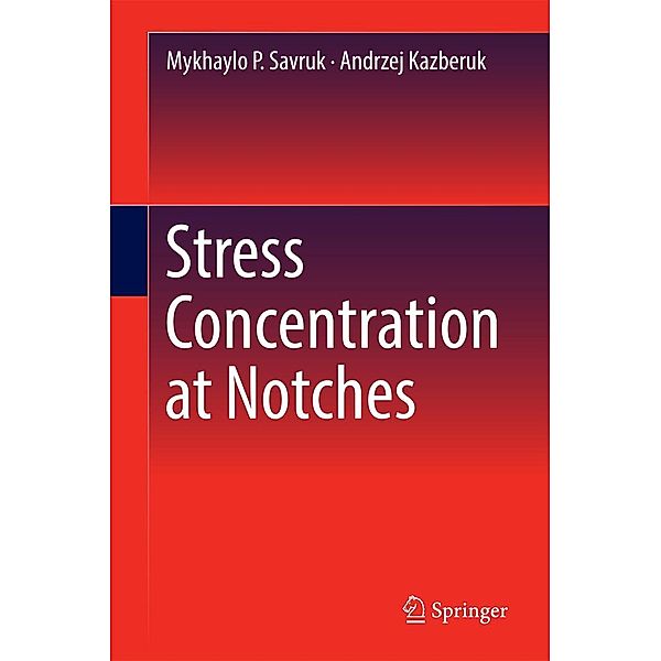 Stress Concentration at Notches, Mykhaylo P. Savruk, Andrzej Kazberuk