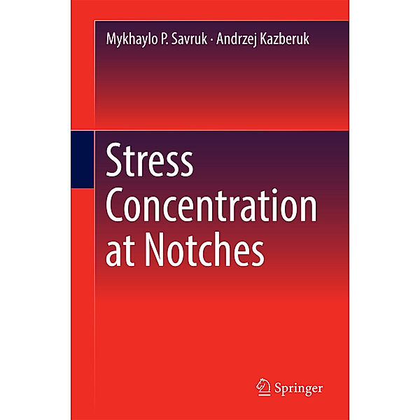 Stress Concentration at Notches, Mykhaylo P. Savruk, Andrzej Kazberuk