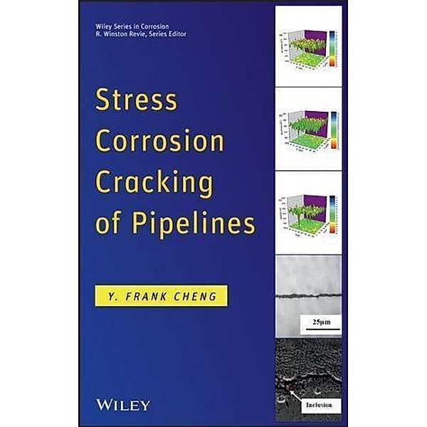 Stress Corrosion Cracking of Pipelines / Wiley Series in Corrosion, Y. Frank Cheng