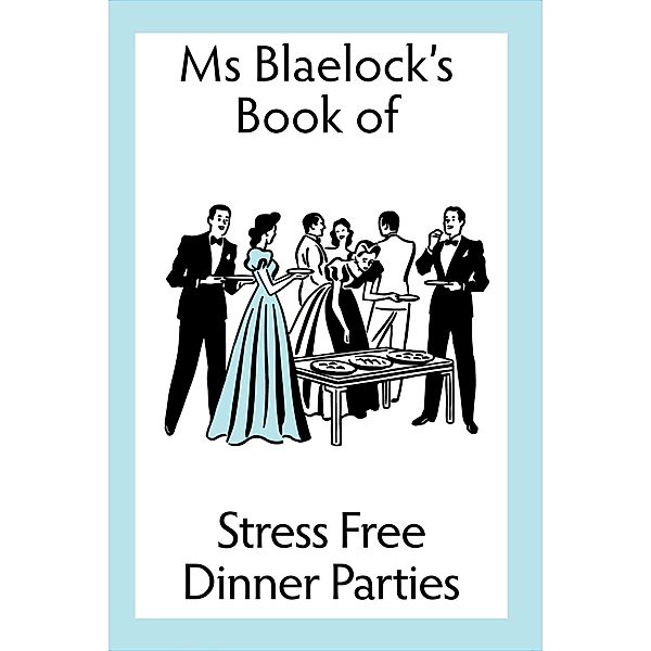 Stress Free Dinner Parties (Ms Blaelock's Books, #1) / Ms Blaelock's Books, Alexandria Blaelock