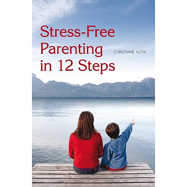 Stress-Free Parenting in 12 Steps, Christiane Kutik