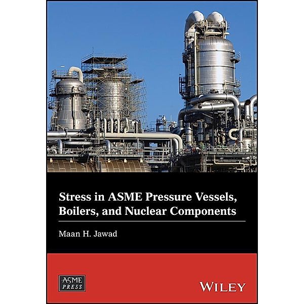 Stress in ASME Pressure Vessels, Boilers, and Nuclear Components / Wiley-ASME Press Series, Maan H. Jawad