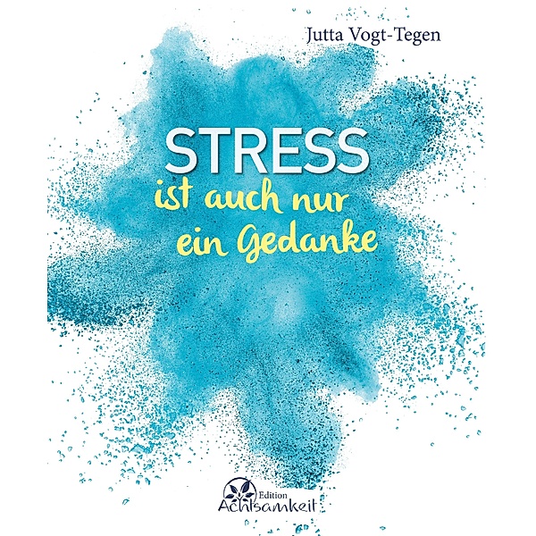 Stress ist auch nur ein Gedanke / Edition Achtsamkeit, Jutta Vogt-Tegen