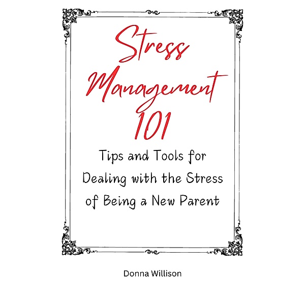 Stress Management 101: TIps and Tools for Dealing With the Stress of Being a New Parent, Donna Willison