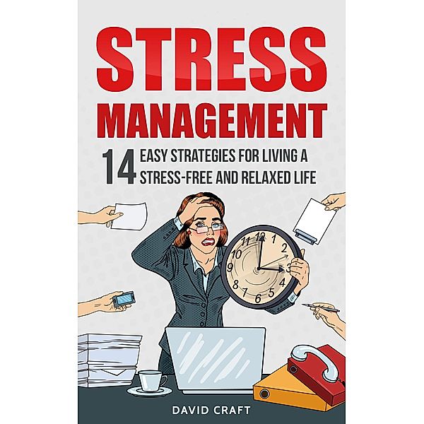 Stress Management: 14 Easy Strategies for Living a Stress-Free and Relaxed Life, David Craft
