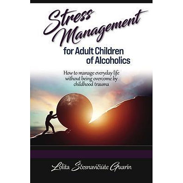 Stress Management for Adult Children of Alcoholics / Lolita Guarin Publishing, Lolita Scesnaviciute Guarin