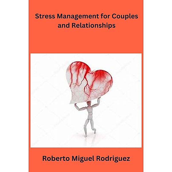 Stress Management for Couples and Relationships, Roberto Miguel Rodriguez