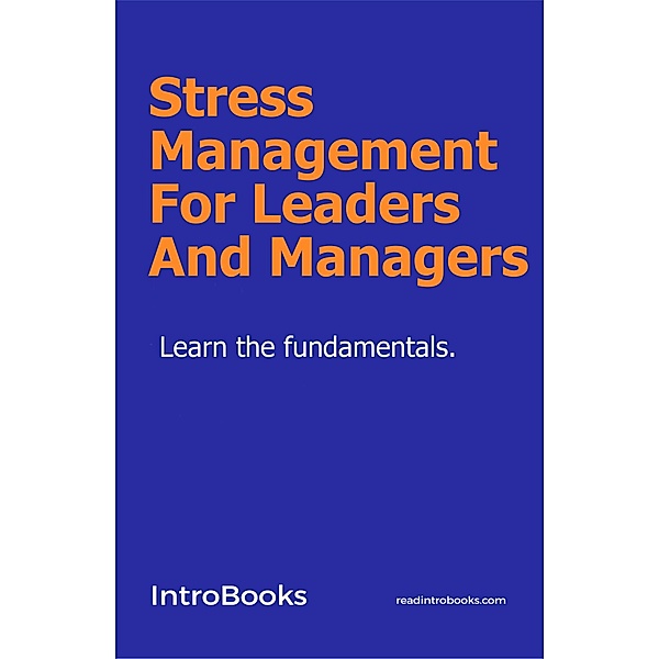 Stress Management For Leaders And Managers, IntroBooks Team