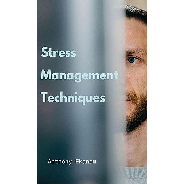Stress Management Techniques, Anthony Ekanem