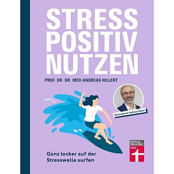 Stress positiv nutzen - positives Mindset aufbauen, besser fühlen mit Entspannungstechniken - Herausforderungen im Berufs- und Privatleben meistern, phil. Andreas Hillert