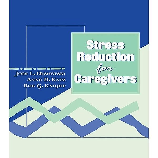 Stress Reduction for Caregivers, Jody Olshevski, Anne Katz