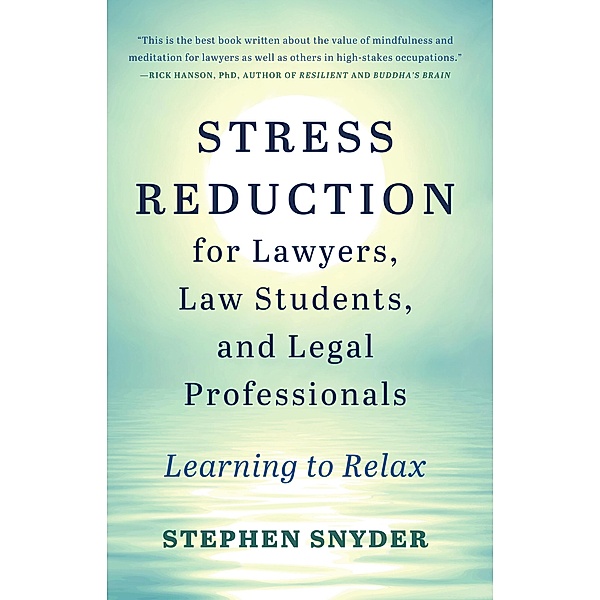 Stress Reduction for Lawyers, Law Students, and Legal Professionals: Learning to Relax, Stephen Snyder