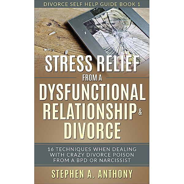 Stress Relief from a Dysfunctional Relationship & Divorce (Divorce Empowerment, #1) / Divorce Empowerment, Stephen A. Anthony