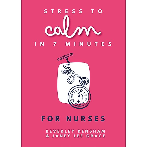 Stress to Calm in 7 Minutes for Nurses, Beverley Densham, Janey Lee Grace