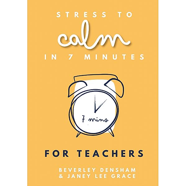 Stress to Calm in 7 Minutes for Teachers, Beverley Densham, Janey Lee Grace