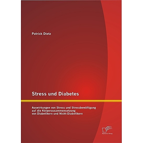 Stress und Diabetes: Auswirkungen von Stress und Stressbewältigung auf die Körperzusammensetzung von Diabetikern und Nicht-Diabetikern, Patrick Dietz