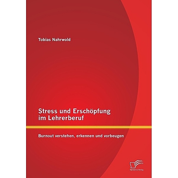 Stress und Erschöpfung im Lehrerberuf: Burnout verstehen, erkennen und vorbeugen, Tobias Nahrwold
