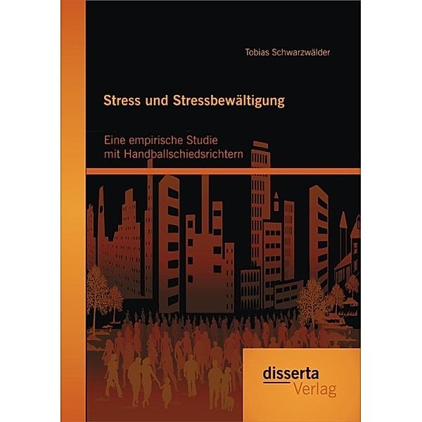 Stress und Stressbewältigung: Eine empirische Studie mit Handballschiedsrichtern, Tobias Schwarzwälder