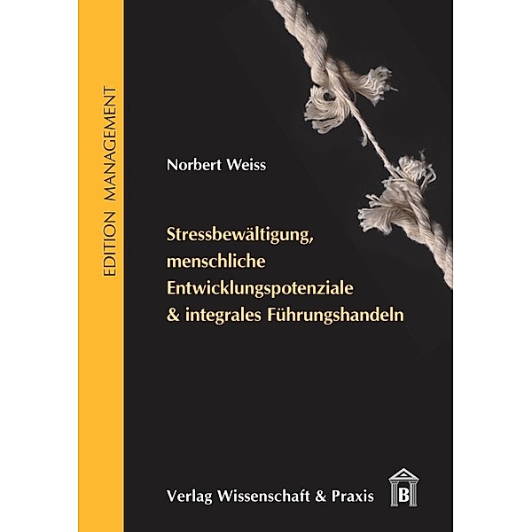 Stressbewältigung, menschliche Entwicklungspotenziale & integrales Führungshandeln., Norbert Weiss