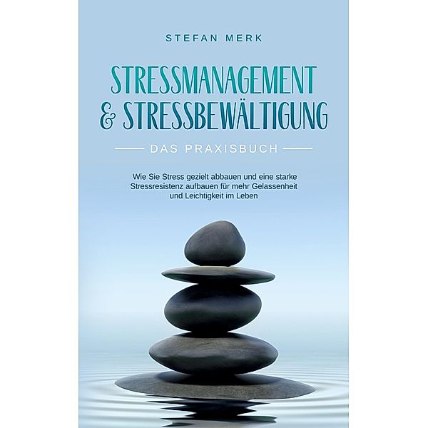 Stressmanagement & Stressbewältigung - Das Praxisbuch, Stefan Merk